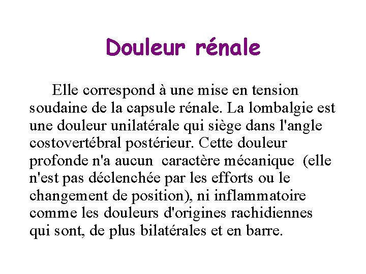 Douleur rénale Elle correspond à une mise en tension soudaine de la capsule rénale.