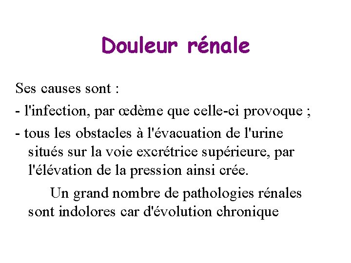 Douleur rénale Ses causes sont : - l'infection, par œdème que celle-ci provoque ;