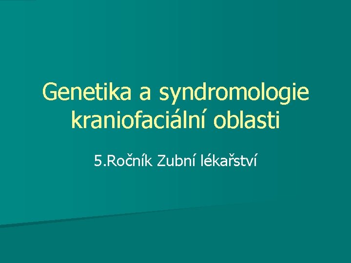 Genetika a syndromologie kraniofaciální oblasti 5. Ročník Zubní lékařství 