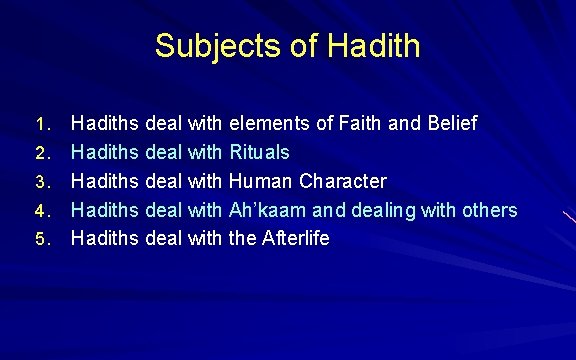 Subjects of Hadith 1. 2. 3. 4. 5. Hadiths deal with elements of Faith