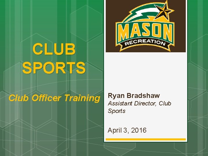 CLUB SPORTS Club Officer Training Ryan Bradshaw Assistant Director, Club Sports April 3, 2016