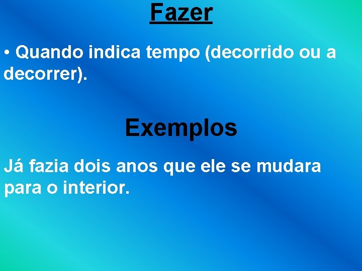 Fazer • Quando indica tempo (decorrido ou a decorrer). Exemplos Já fazia dois anos