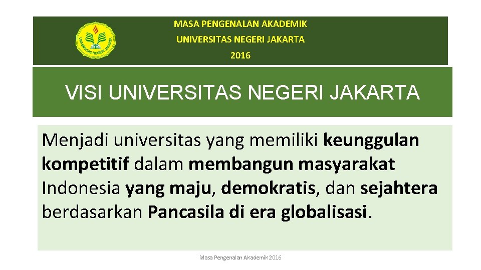 MASA PENGENALAN AKADEMIK UNIVERSITAS NEGERI JAKARTA 2016 VISI UNIVERSITAS NEGERI JAKARTA Menjadi universitas yang