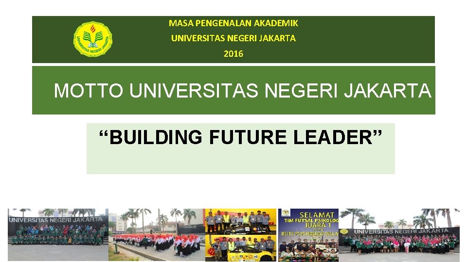 MASA PENGENALAN AKADEMIK UNIVERSITAS NEGERI JAKARTA 2016 MOTTO UNIVERSITAS NEGERI JAKARTA “BUILDING FUTURE LEADER”