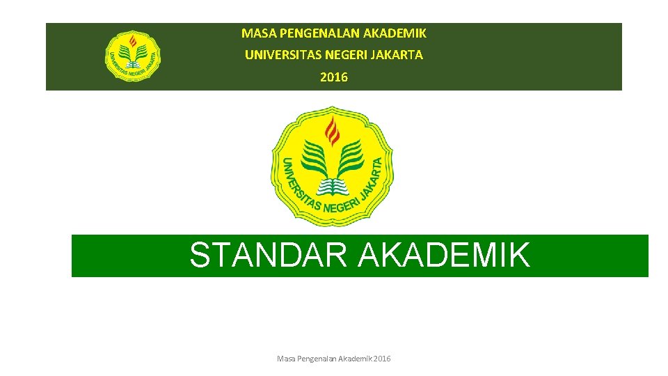 MASA PENGENALAN AKADEMIK UNIVERSITAS NEGERI JAKARTA 2016 STANDAR AKADEMIK Masa Pengenalan Akademik 2016 