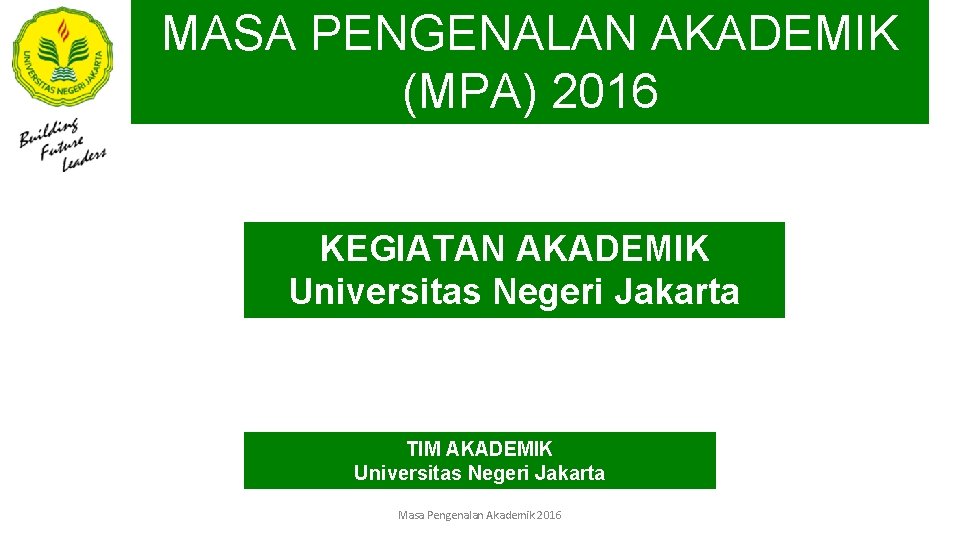 MASA PENGENALAN AKADEMIK (MPA) 2016 KEGIATAN AKADEMIK Universitas Negeri Jakarta TIM AKADEMIK Universitas Negeri