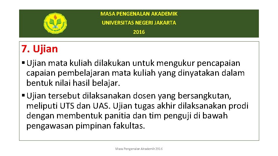 MASA PENGENALAN AKADEMIK UNIVERSITAS NEGERI JAKARTA 2016 7. Ujian § Ujian mata kuliah dilakukan