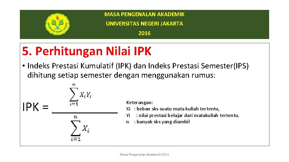 MASA PENGENALAN AKADEMIK UNIVERSITAS NEGERI JAKARTA 2016 5. Perhitungan Nilai IPK • Indeks Prestasi