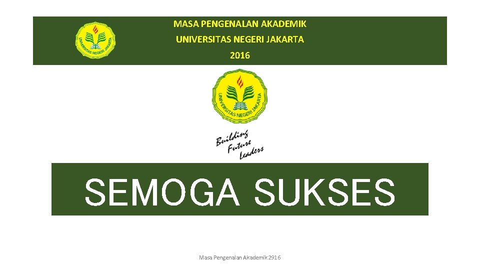 MASA PENGENALAN AKADEMIK UNIVERSITAS NEGERI JAKARTA 2016 SEMOGA SUKSES Masa Pengenalan Akademik 2916 