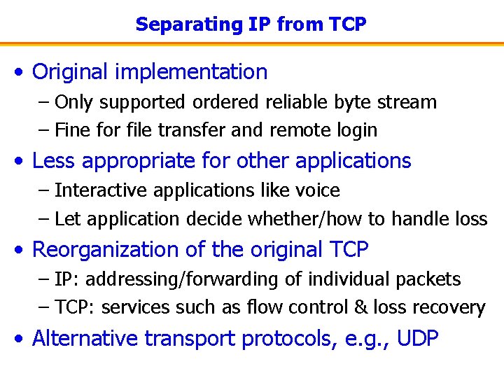 Separating IP from TCP • Original implementation – Only supported ordered reliable byte stream