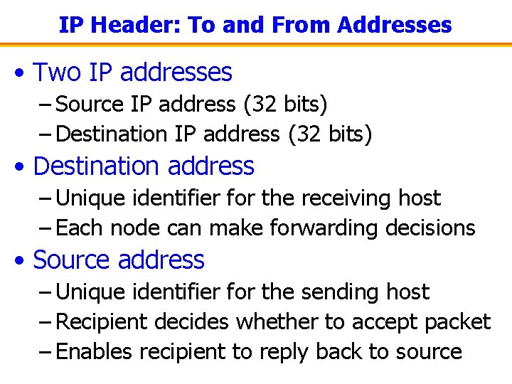 IP Header: To and From Addresses • Two IP addresses – Source IP address