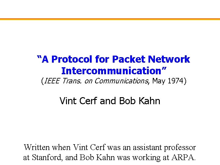 “A Protocol for Packet Network Intercommunication” (IEEE Trans. on Communications, May 1974) Vint Cerf