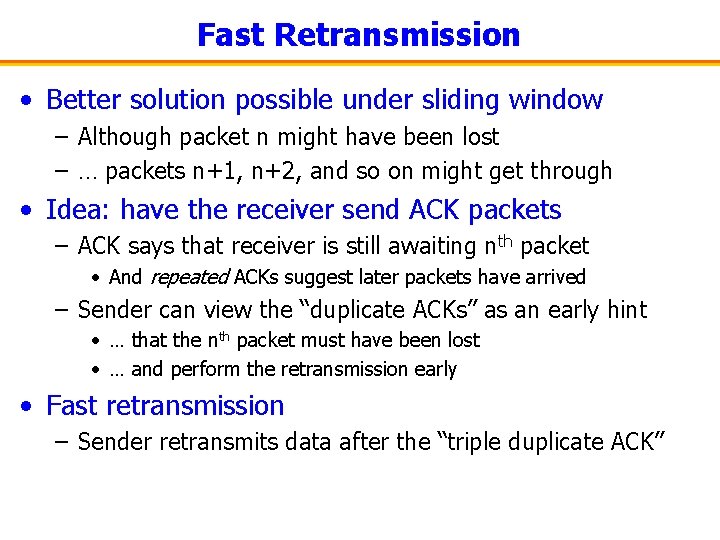 Fast Retransmission • Better solution possible under sliding window – Although packet n might