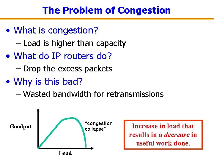 The Problem of Congestion • What is congestion? – Load is higher than capacity