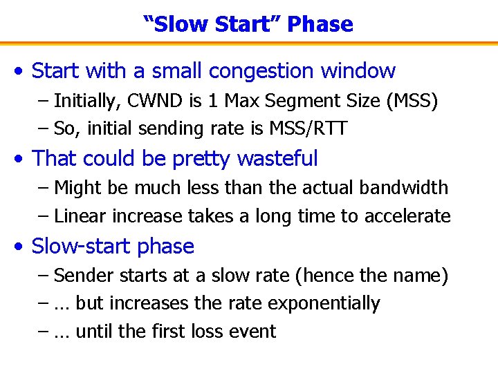 “Slow Start” Phase • Start with a small congestion window – Initially, CWND is