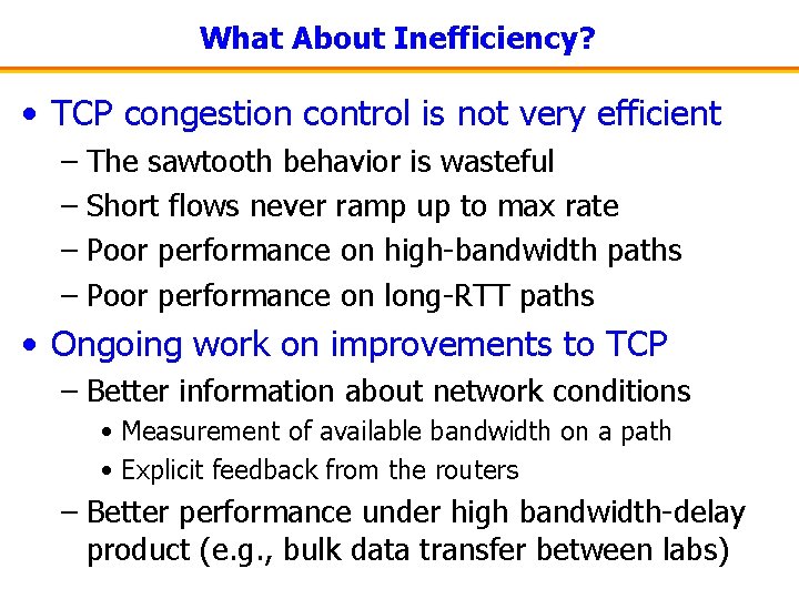 What About Inefficiency? • TCP congestion control is not very efficient – The sawtooth