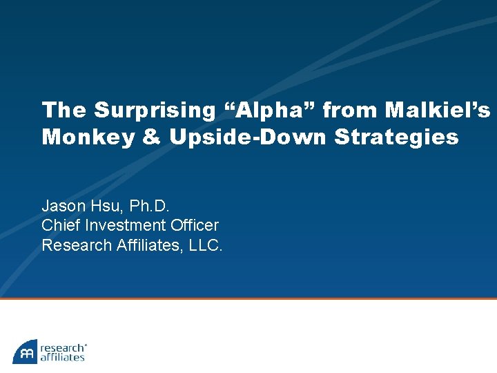 The Surprising “Alpha” from Malkiel’s Monkey & Upside-Down Strategies Jason Hsu, Ph. D. Chief