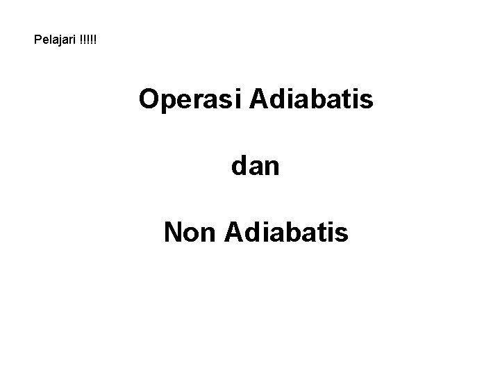 Pelajari !!!!! Operasi Adiabatis dan Non Adiabatis 