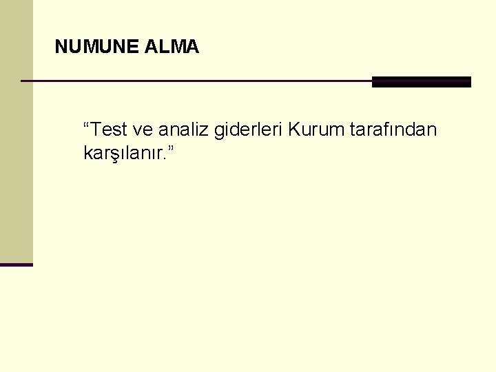 NUMUNE ALMA “Test ve analiz giderleri Kurum tarafından karşılanır. ” 