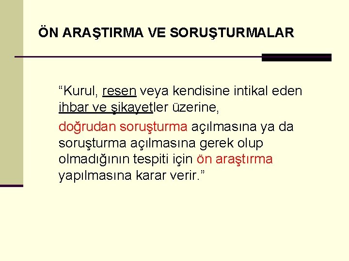 ÖN ARAŞTIRMA VE SORUŞTURMALAR “Kurul, resen veya kendisine intikal eden ihbar ve şikayetler üzerine,