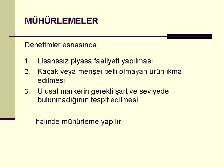 MÜHÜRLEMELER Denetimler esnasında, Lisanssız piyasa faaliyeti yapılması 2. Kaçak veya menşei belli olmayan ürün