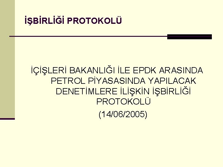 İŞBİRLİĞİ PROTOKOLÜ İÇİŞLERİ BAKANLIĞI İLE EPDK ARASINDA PETROL PİYASASINDA YAPILACAK DENETİMLERE İLİŞKİN İŞBİRLİĞİ PROTOKOLÜ