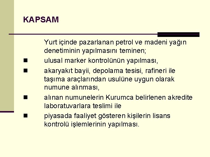 KAPSAM n n Yurt içinde pazarlanan petrol ve madeni yağın denetiminin yapılmasını teminen; ulusal