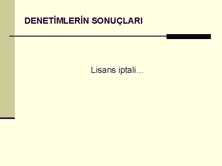 DENETİMLERİN SONUÇLARI Lisans iptali… 