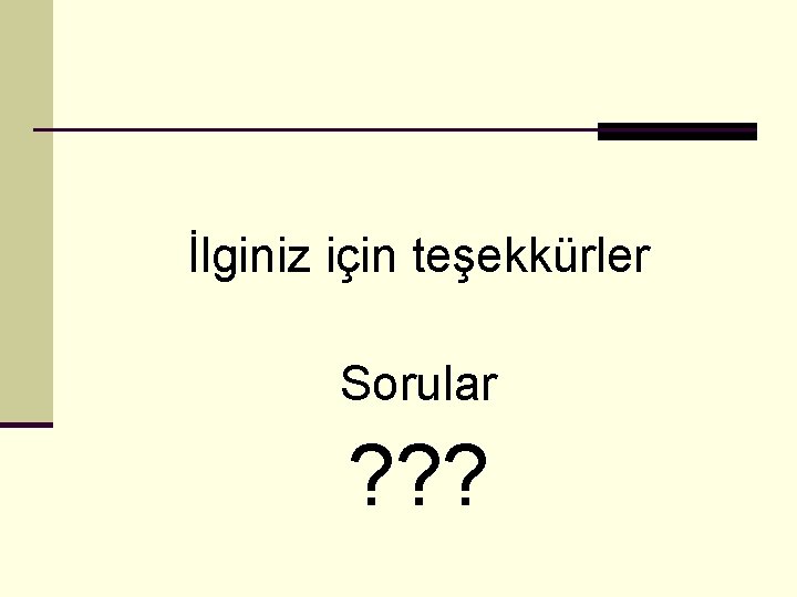 İlginiz için teşekkürler Sorular ? ? ? 