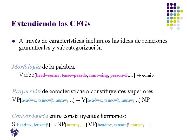 Extendiendo las CFGs l A través de características incluímos las ideas de relaciones gramaticales