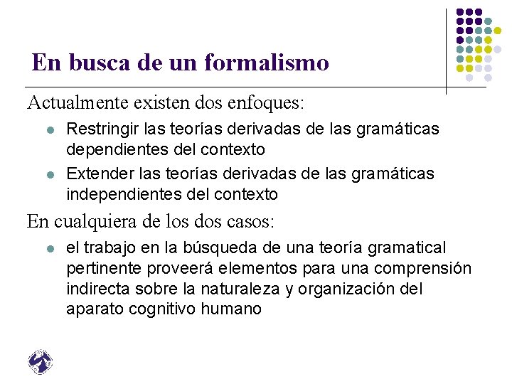 En busca de un formalismo Actualmente existen dos enfoques: l l Restringir las teorías