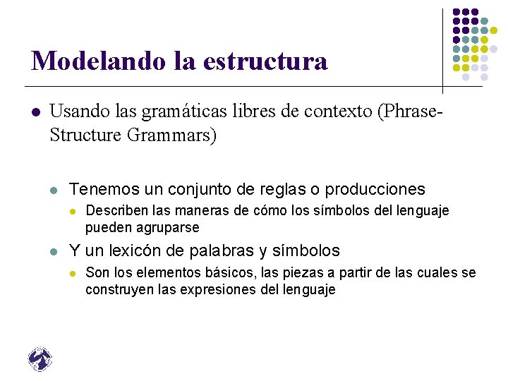 Modelando la estructura l Usando las gramáticas libres de contexto (Phrase. Structure Grammars) l