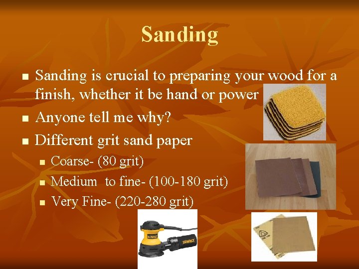 Sanding n n n Sanding is crucial to preparing your wood for a finish,