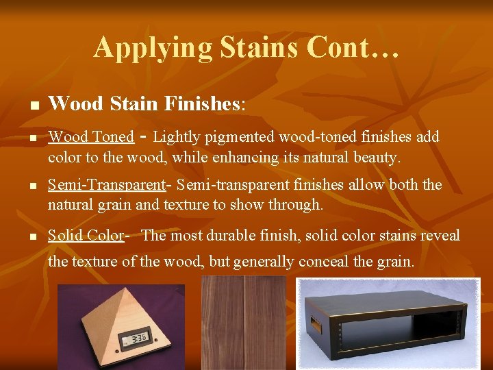 Applying Stains Cont… n n Wood Stain Finishes: Wood Toned - Lightly pigmented wood-toned