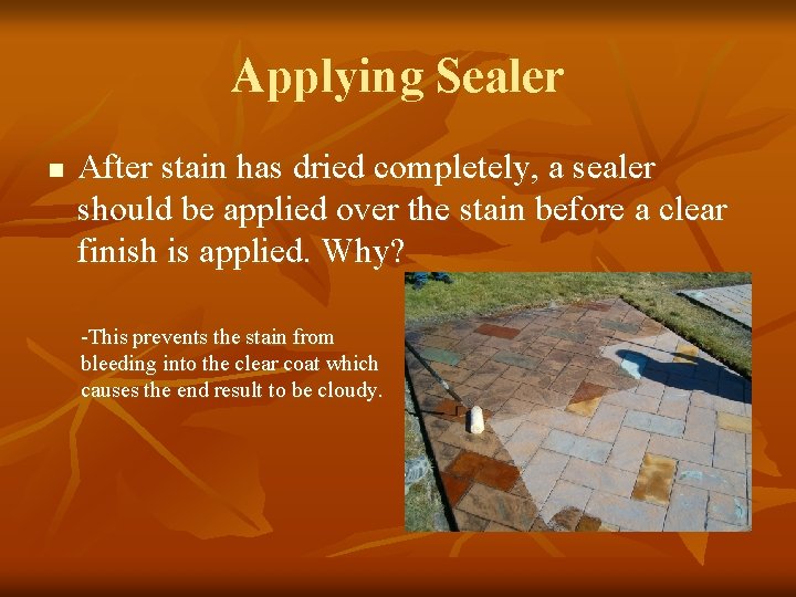 Applying Sealer n After stain has dried completely, a sealer should be applied over