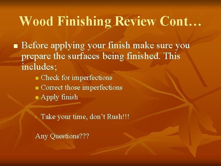 Wood Finishing Review Cont… n Before applying your finish make sure you prepare the