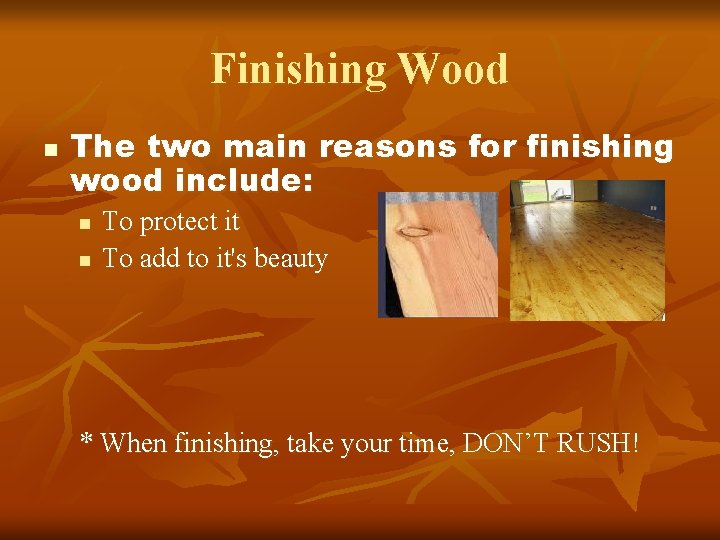 Finishing Wood n The two main reasons for finishing wood include: n n To