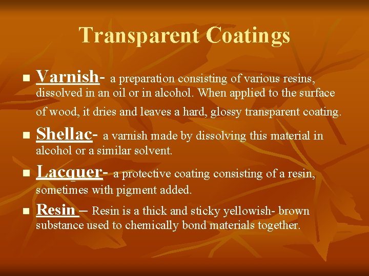 Transparent Coatings n Varnish- a preparation consisting of various resins, dissolved in an oil