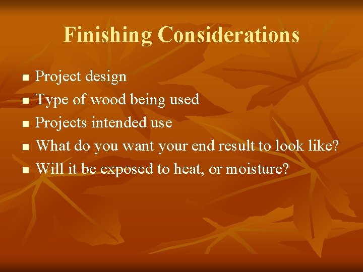 Finishing Considerations n n n Project design Type of wood being used Projects intended