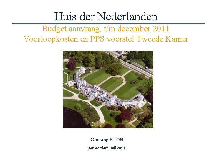 Huis der Nederlanden Budget aanvraag, t/m december 2011 Voorloopkosten en PPS voorstel Tweede Kamer