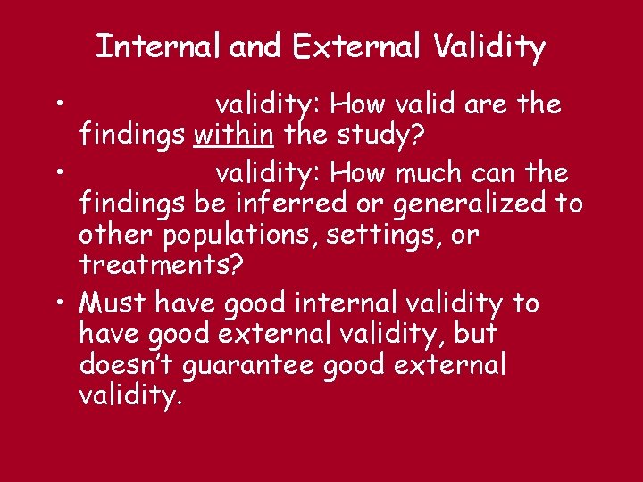 Internal and External Validity • validity: How valid are the findings within the study?