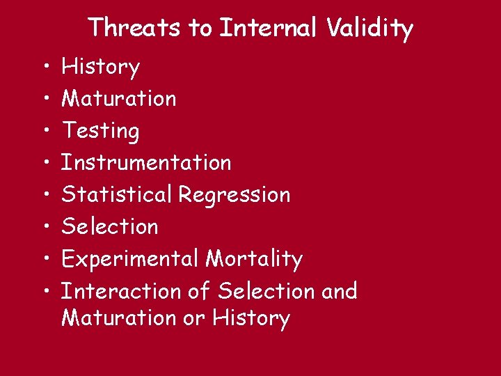 Threats to Internal Validity • • History Maturation Testing Instrumentation Statistical Regression Selection Experimental