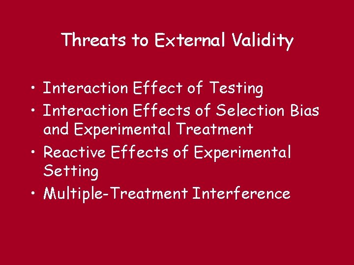 Threats to External Validity • Interaction Effect of Testing • Interaction Effects of Selection