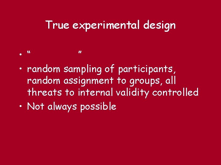 True experimental design • “ ” • random sampling of participants, random assignment to