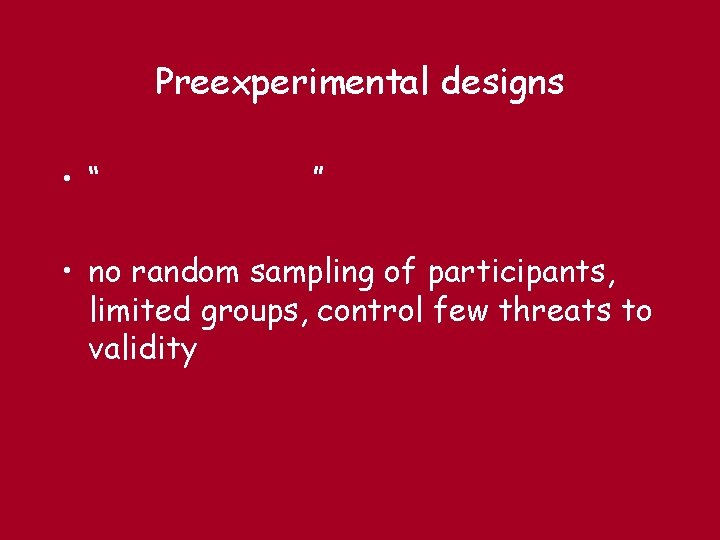 Preexperimental designs • “ ” • no random sampling of participants, limited groups, control