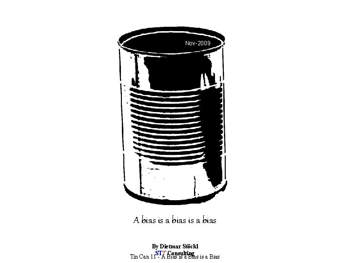 Nov-2009 A bias is a bias By Dietmar Stöckl STT Consulting Tin Can 11