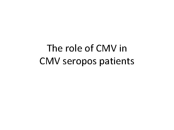 The role of CMV in CMV seropos patients 