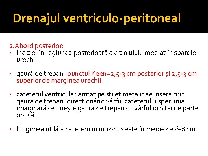 Drenajul ventriculo-peritoneal 2. Abord posterior: • incizie- în regiunea posterioară a craniului, imediat în