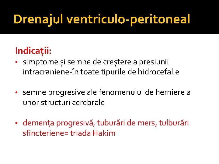 Drenajul ventriculo-peritoneal Indicații: • simptome și semne de creștere a presiunii intracraniene-în toate tipurile