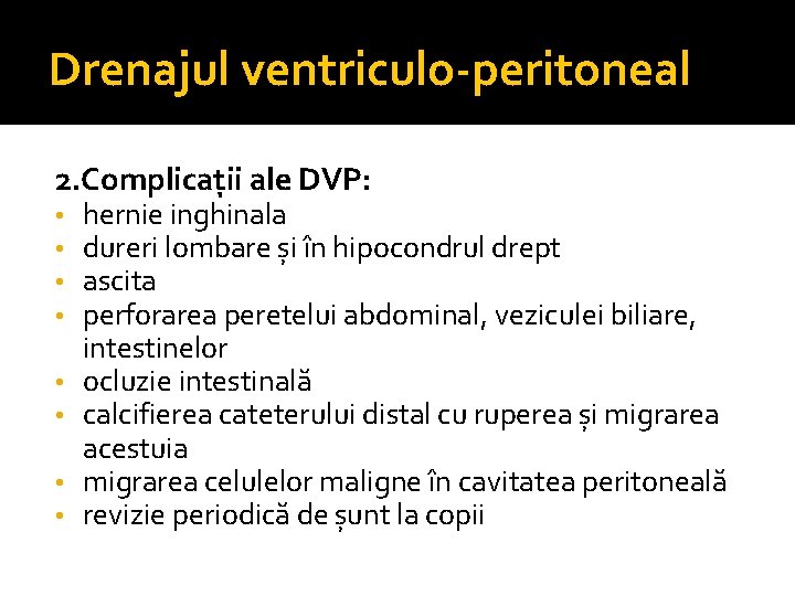 Drenajul ventriculo-peritoneal 2. Complicații ale DVP: • • hernie inghinala dureri lombare și în